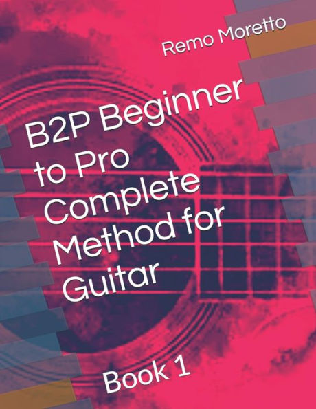 B2P Beginner to Pro Complete Method for Guitar: Book 1