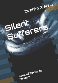 Title: Silent Sufferers: Book of Poetry by Ibrahim, Author: Ibrahim X AYU JD