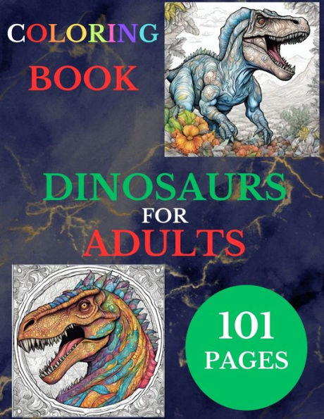 Dinosaurs Coloring Book for Adults: 101 Pages to Color of Cool Dinosaurs For Adults