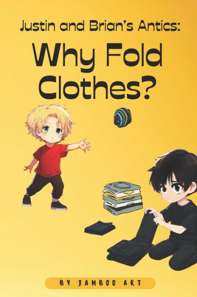 Justin and Brian's Antics: Why Fold Clothes?: Laugh-Out-Loud Book For Kids