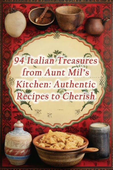 94 Italian Treasures from Aunt Mil's Kitchen: Authentic Recipes to Cherish