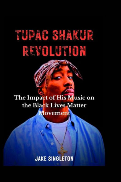 Tupac Shakur Revolution: The Impact of His Music on the Black Lives Matter Movement