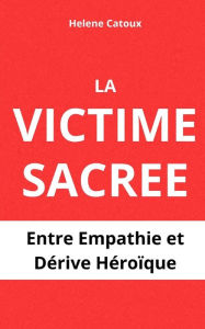 Title: La Victime Sacrée: Entre empathie et dérive héroïque, Author: Helene CATOUX