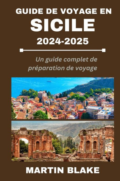 GUIDE DE VOYAGE EN SICILE 2024-2025: Un guide complet de préparation de voyage