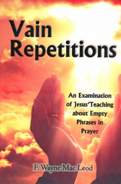 Vain Repetitions: An Examination of Jesus' Teaching about Empty Phrases in Prayer