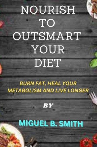NOURISH TO OUTSMART YOUR DIET: NOURISH TO OUTSMART YOUR DIET