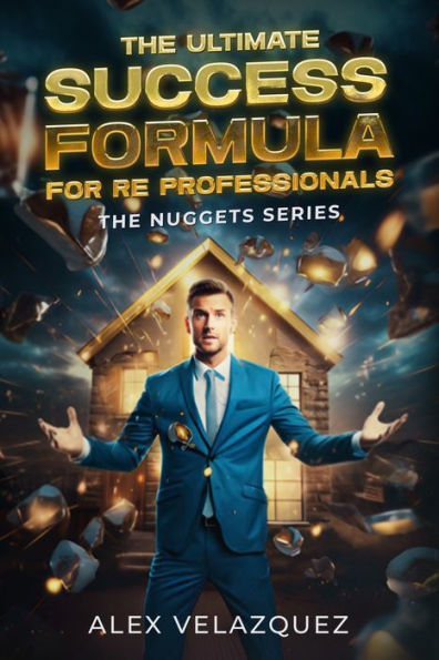 The Ultimate Success Formula For Real Estate Professionals: The Nuggets Series