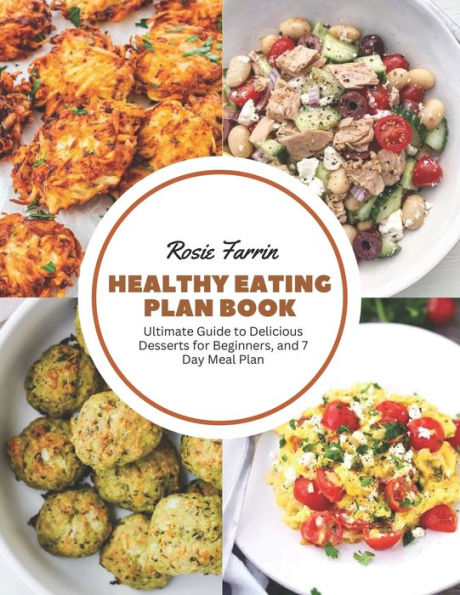 Healthy Eating Plan Book: Ultimate Guide to Delicious Desserts for Beginners, and 7 Day Meal Plan