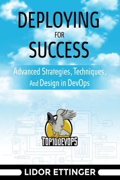 Deploying For Success: Advanced Strategies, Techniques, And Design In DevOps