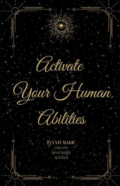 Activate Your Human Abilities: Innate Magic You Were Never Taught in School