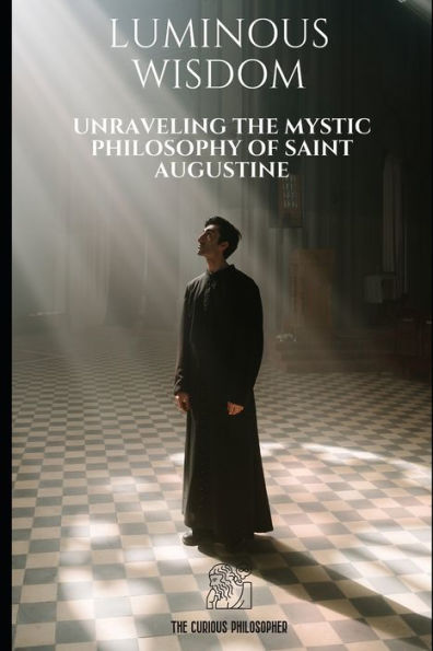 Luminous Wisdom: Unraveling the Mystic Philosophy of Saint Augustine