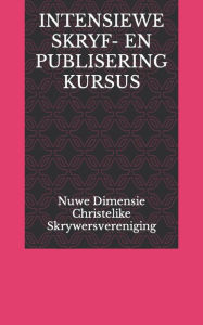 Title: INTENSIEWE SKRYF- EN PUBLISERING KURSUS, Author: Nuwe ... Christelike Skrywersvereniging