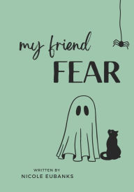 Title: My Friend Fear, Author: Nicole Ann Eubanks