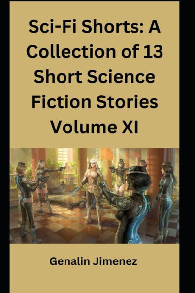 Sci-Fi Shorts: A Collection of 13 Short Science Fiction Stories, Volume XI