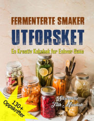Title: FERMENTERTE SMAKER UTFORSKET: En Kreativ Kokebok for Enhver Gane, Author: Titih Mardiah