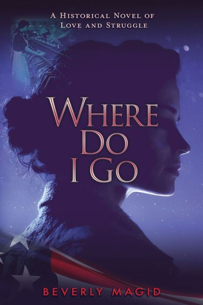 Where Do I Go: A HIstorical Novel of Love and Struggle