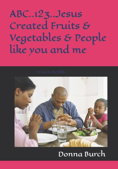 ABC..123..Jesus Created Fruits & Vegetables & People like you and me: Verses in the Bible