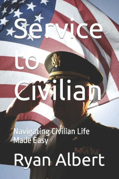 Service to Civilian: Navigating Civilian Life Made Easy