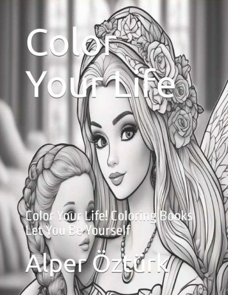 Color Your Life: Color Your Life! Coloring Books Let You Be Yourself