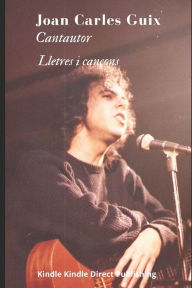Title: Joan Carles Guix - cantautor: Lletres i cançons, Author: Juan Carlos Guix Vilaplana