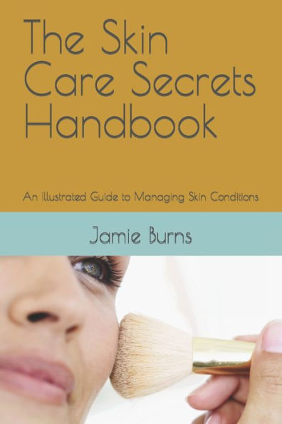 The Skin Care Secrets Handbook: An Illustrated Guide to Managing Skin Conditions