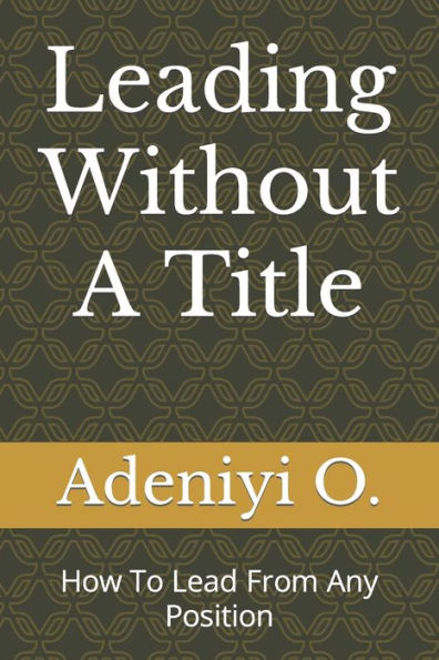 Leading Without A Title: How To Lead From Any Position