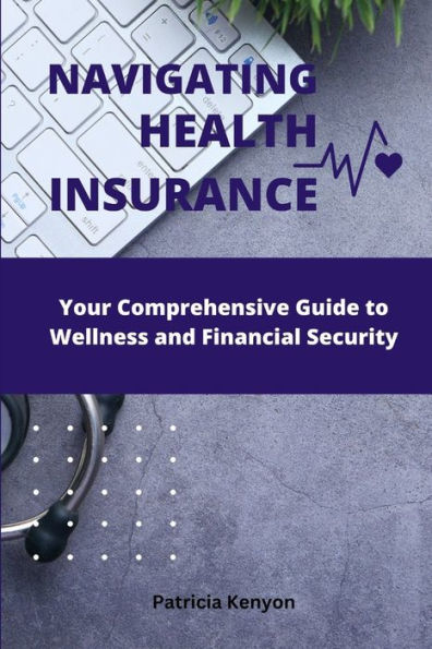 Navigating Health Insurance: Your Comprehensive Guide to Wellness and Financial Security