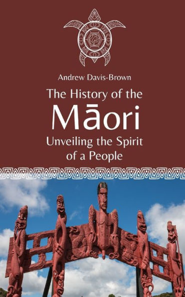 The History of the Maori: Unveiling the Spirit of a People