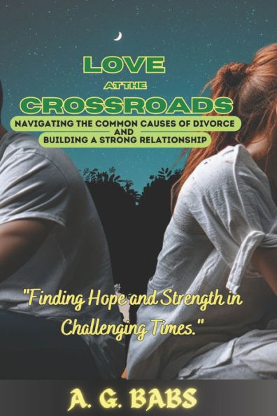 Love at the Crossroads: Navigating Common Causes of Divorce and Building a Strong Relationship