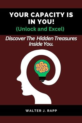 YOUR CAPACITY IS IN YOU! (Unlock and Excel): Discover The Hidden Treasures Inside You.