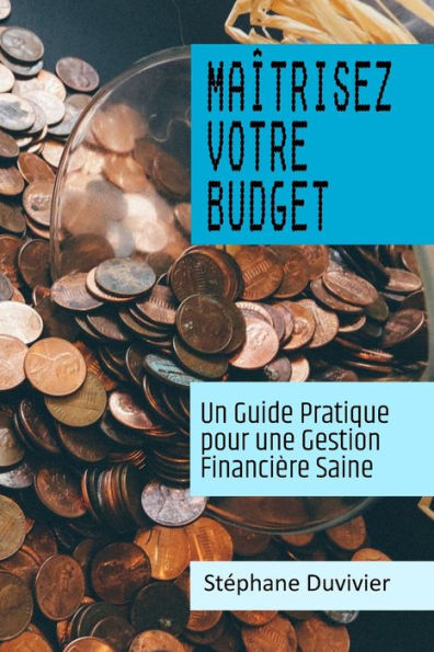 Maîtrisez Votre Budget: Un Guide Pratique pour une Gestion Financière Saine