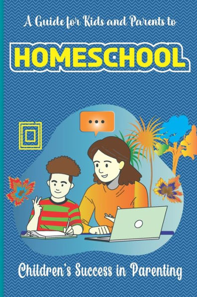 A Guide for Kids and Parents to Homeschool: Children's success in parenting