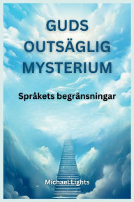 Title: Guds outsägliga mysterium: språkets begränsningar: Källans gudomlighet bortom ord, Author: Michael Lights
