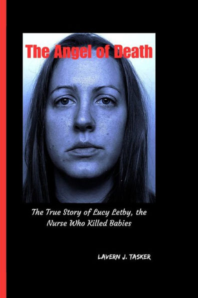 The Angel of Death: "The True Story of Lucy Letby, the Nurse Who Killed Babies"