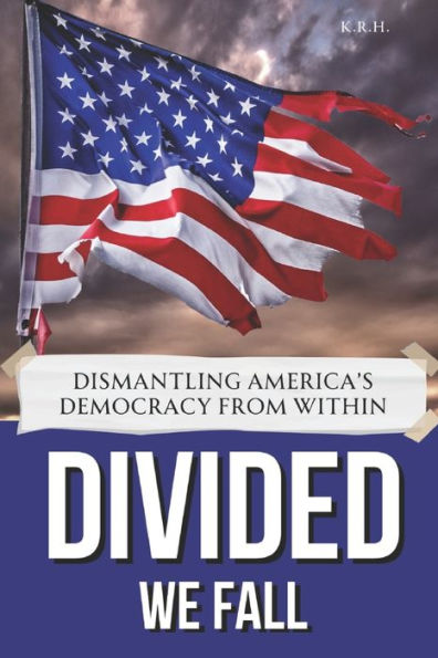 Divided We Fall: Dismantling America's Democracy from Within