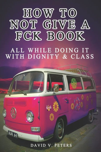 How Not to Give a FCK Book: All While Doing It with Dignity & Class