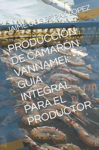 PRODUCCIÓN DE CAMARÓN VANNAMEI: GUÍA INTEGRAL PARA EL PRODUCTOR