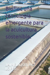 Title: Biofloc una tecnología emergente para la acuicultura sostenible.docx, Author: JAIME ULISES PAZ LOPEZ
