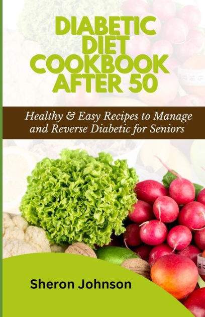 DIABETIC DIET COOKBOOK AFTER 50: Healthy & Easy Recipes to Manage and ...