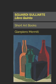 Title: SGUARDI SULL'ARTE Libro Quinto: Short Art Books, Author: Gianpiero Menniti