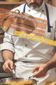 Title: L'arte della degustazione: Analisi sensoriale in cucina, Author: matteo chiumento