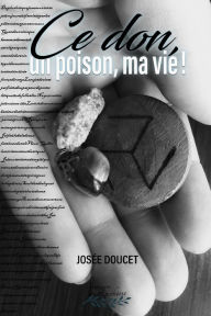Title: Ce don, un poison, ma vie !, Author: Josée Doucet
