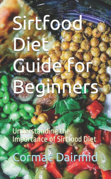 Sirtfood Diet Guide for Beginners: Understanding the Importance of Sirtfood Diet