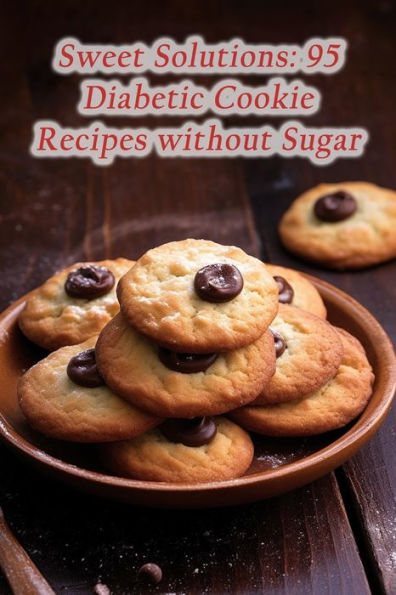 Sweet Solutions: 95 Diabetic Cookie Recipes without Sugar
