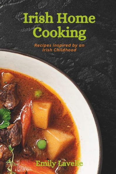 Irish Home Cooking: Recipes inspired by an Irish Childhood