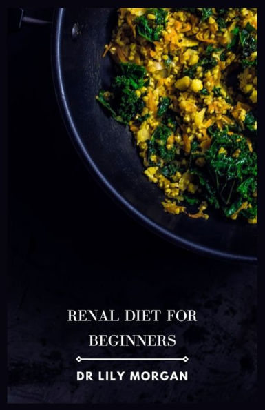 Renal Diet for Beginners: Easy, Delicious Recipes to Manage Your Kidney Health