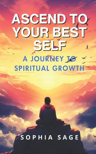 Ascend to Your Best Self: A Journey to Spiritual Growth