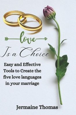 Love Is a Choice: Easy and Effective Tools to Create the five love languages in your marriage
