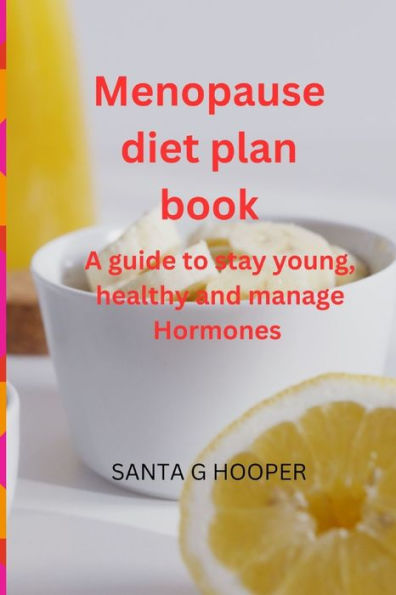 Menopause diet plan book: A guide to stay young, healthy and manage Hormones