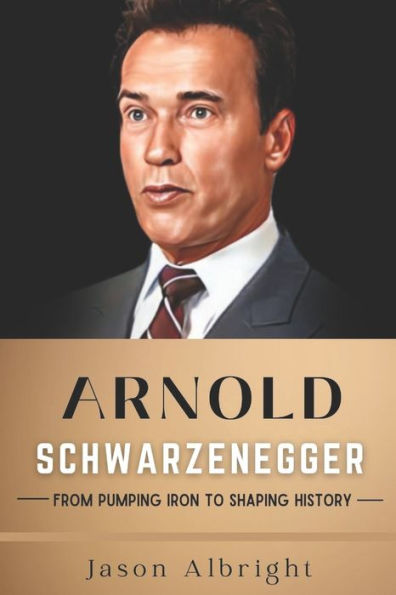 Arnold Schwarzenegger: From Pumping Iron to Shaping History